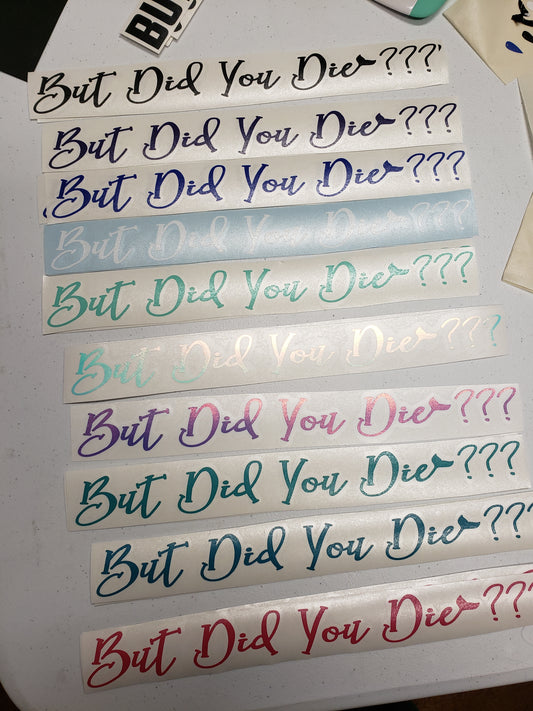 But Did You Die Decal