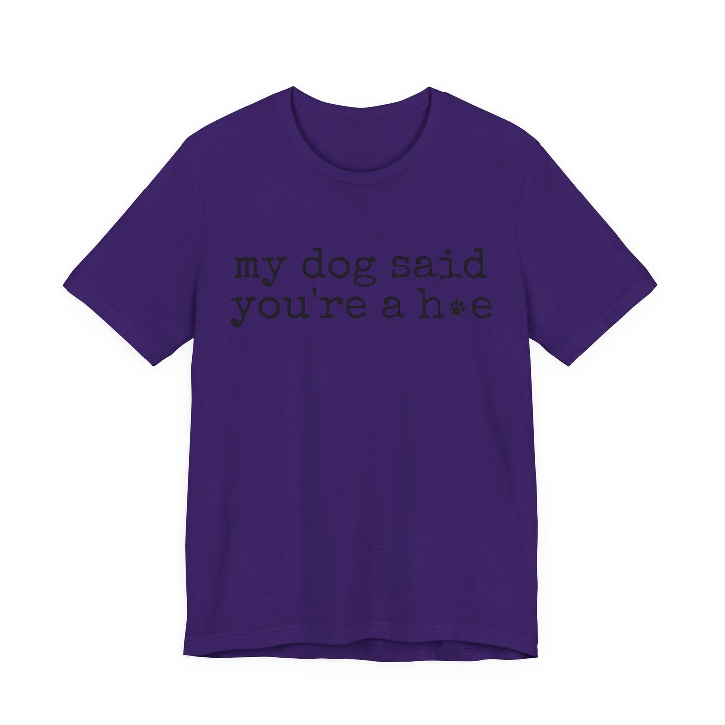 My Dog Said You’re a Hoe Shirt | Funny Dog Tee | Sarcastic Pet Lover Shirt