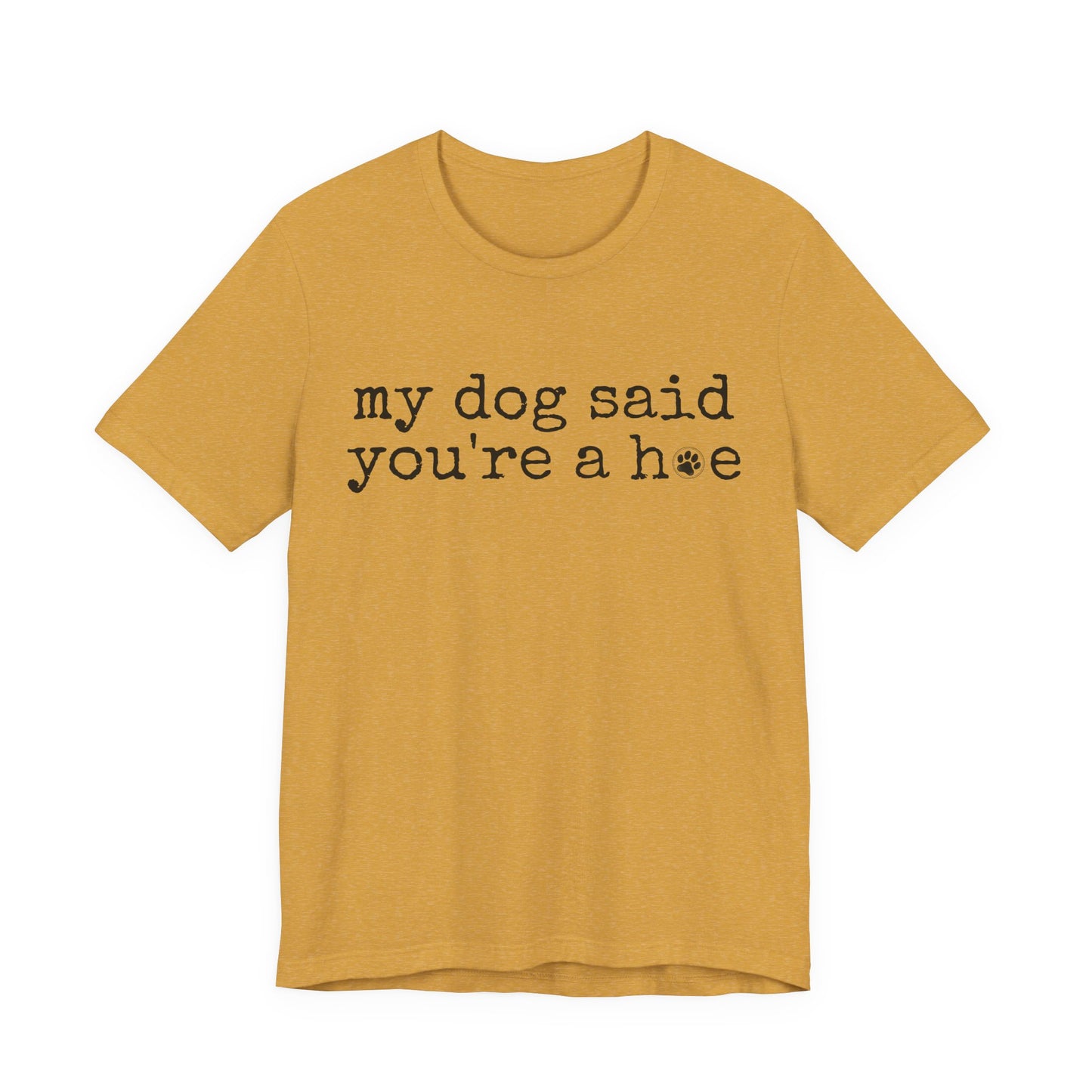 My Dog Said You’re a Hoe Shirt | Funny Dog Tee | Sarcastic Pet Lover Shirt