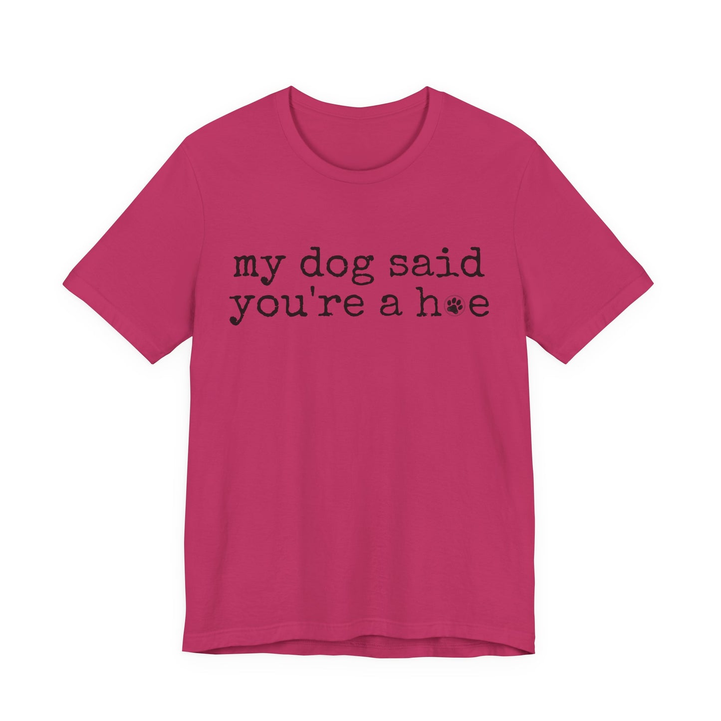 My Dog Said You’re a Hoe Shirt | Funny Dog Tee | Sarcastic Pet Lover Shirt