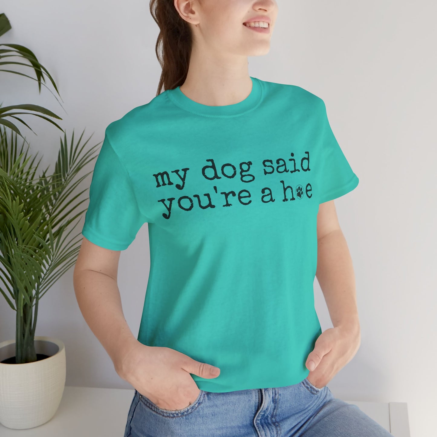 My Dog Said You’re a Hoe Shirt | Funny Dog Tee | Sarcastic Pet Lover Shirt