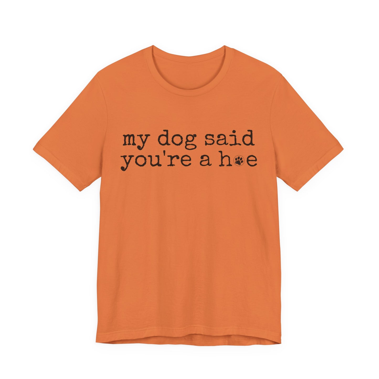 My Dog Said You’re a Hoe Shirt | Funny Dog Tee | Sarcastic Pet Lover Shirt
