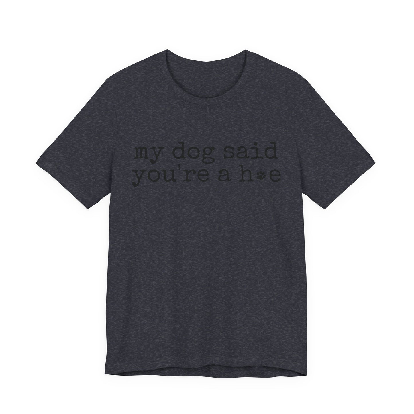 My Dog Said You’re a Hoe Shirt | Funny Dog Tee | Sarcastic Pet Lover Shirt