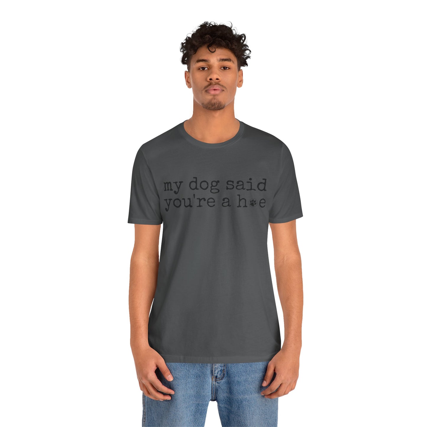 My Dog Said You’re a Hoe Shirt | Funny Dog Tee | Sarcastic Pet Lover Shirt