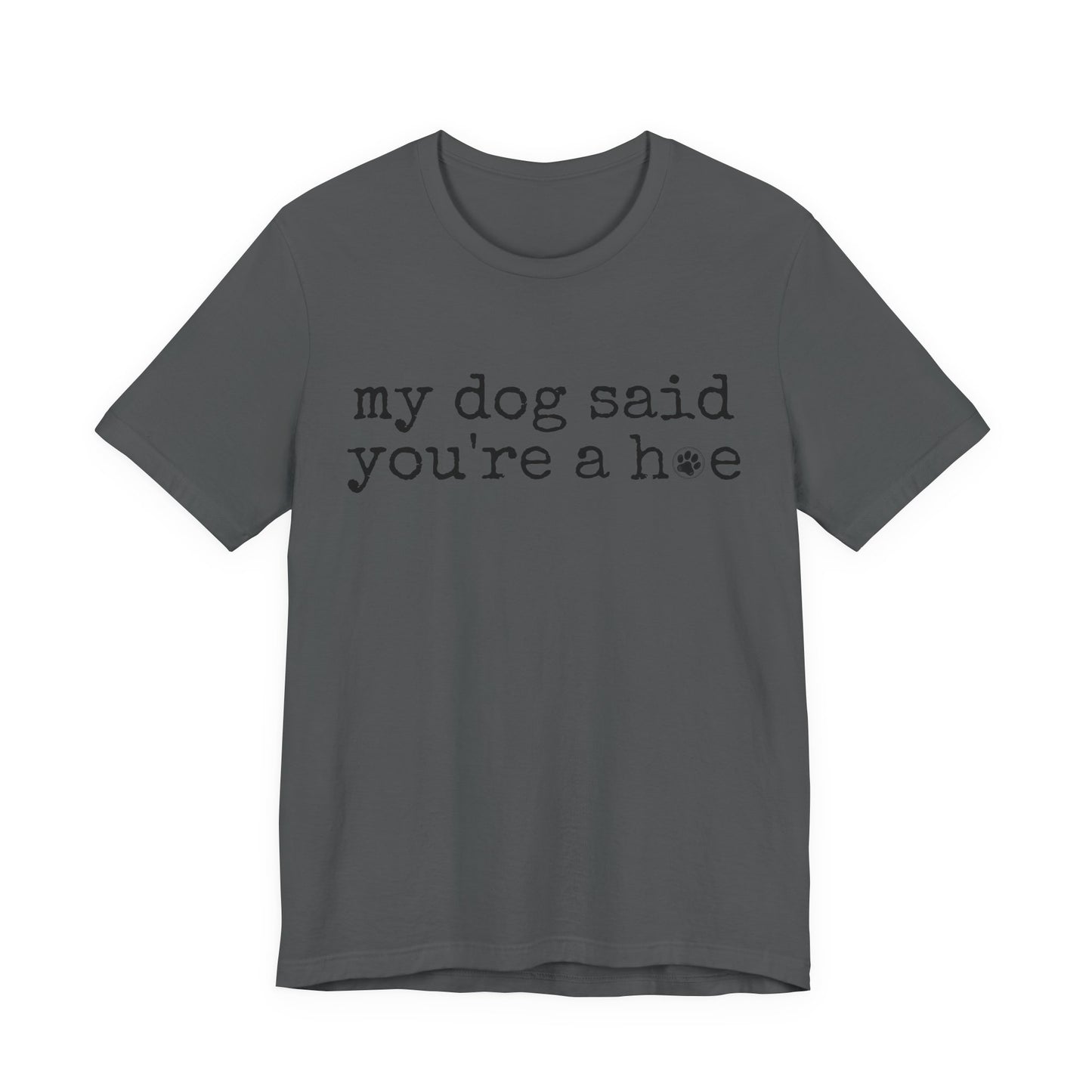 My Dog Said You’re a Hoe Shirt | Funny Dog Tee | Sarcastic Pet Lover Shirt