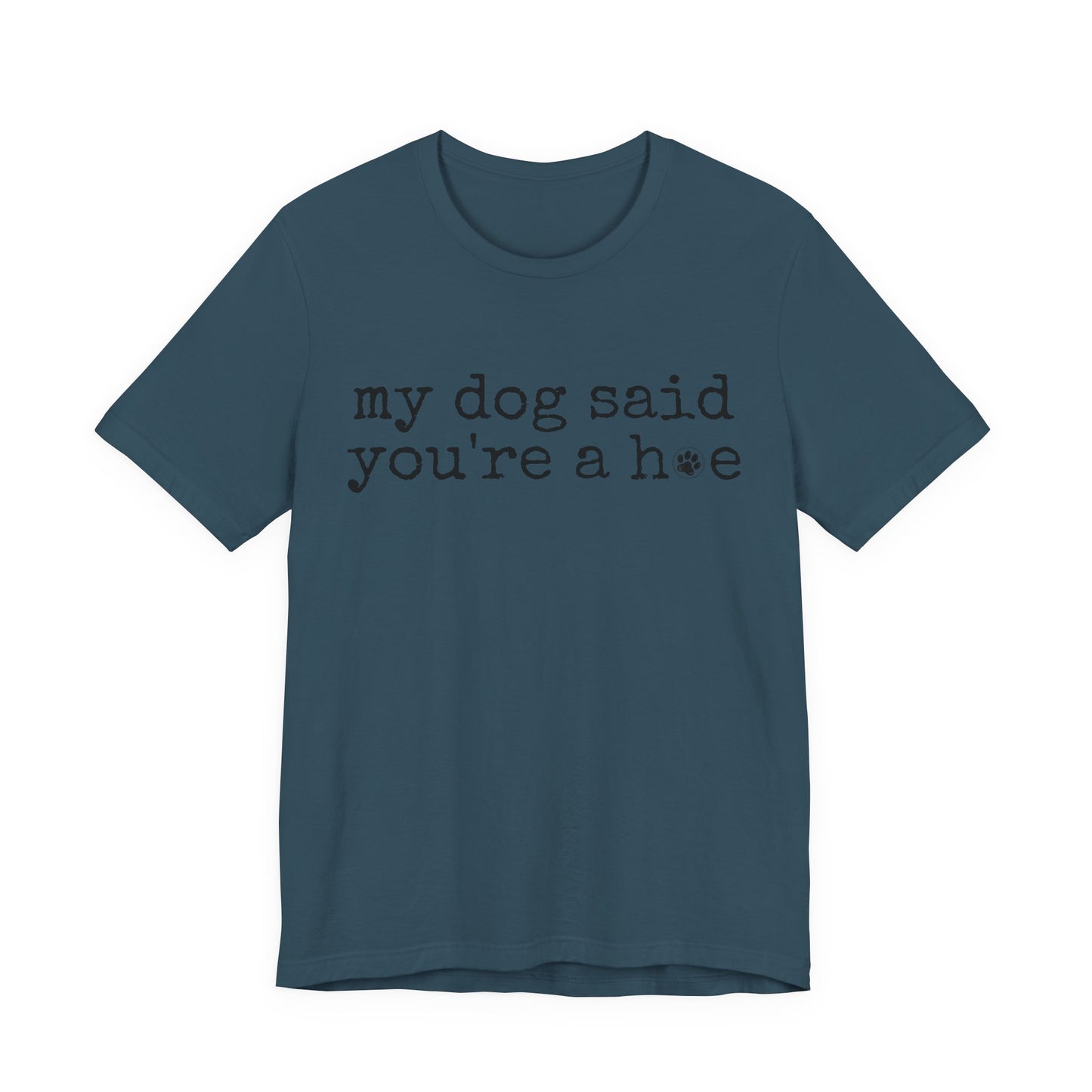 My Dog Said You’re a Hoe Shirt | Funny Dog Tee | Sarcastic Pet Lover Shirt