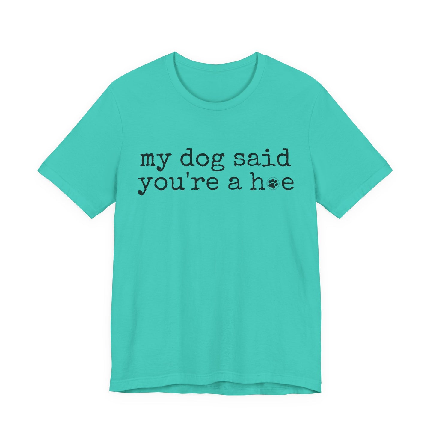 My Dog Said You’re a Hoe Shirt | Funny Dog Tee | Sarcastic Pet Lover Shirt
