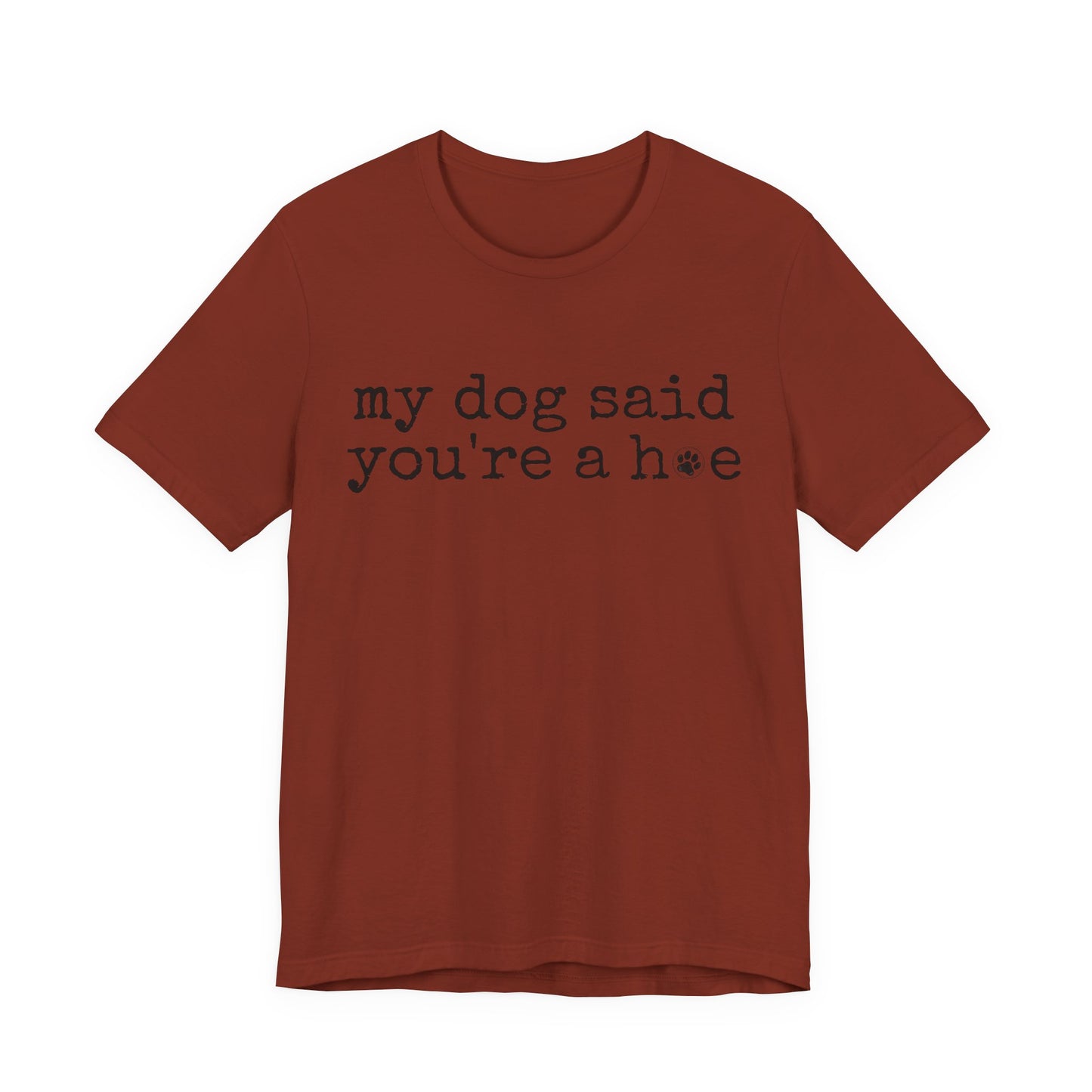 My Dog Said You’re a Hoe Shirt | Funny Dog Tee | Sarcastic Pet Lover Shirt