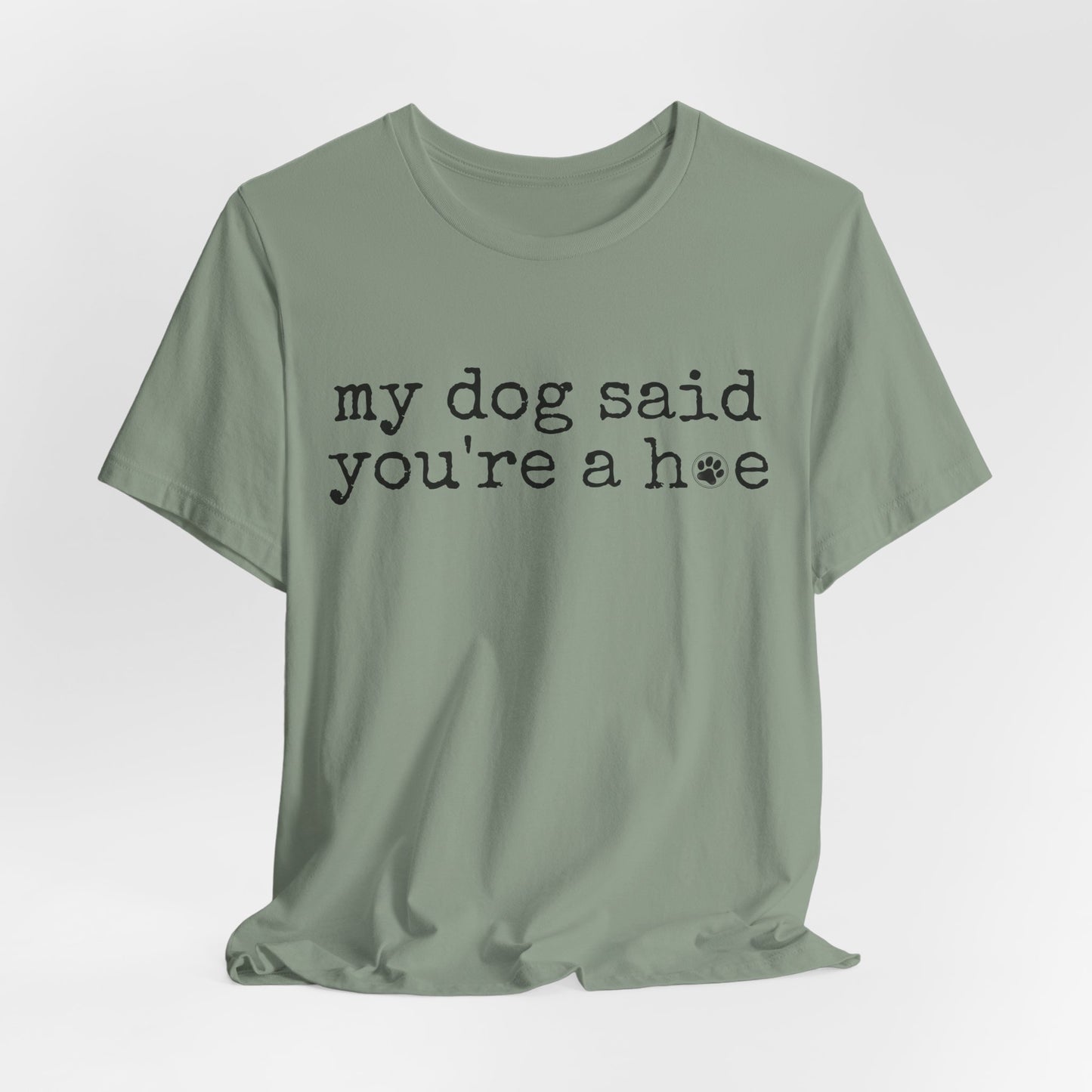 My Dog Said You’re a Hoe Shirt | Funny Dog Tee | Sarcastic Pet Lover Shirt