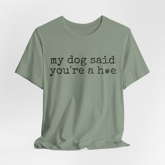 My Dog Said You’re a Hoe Shirt | Funny Dog Tee | Sarcastic Pet Lover Shirt