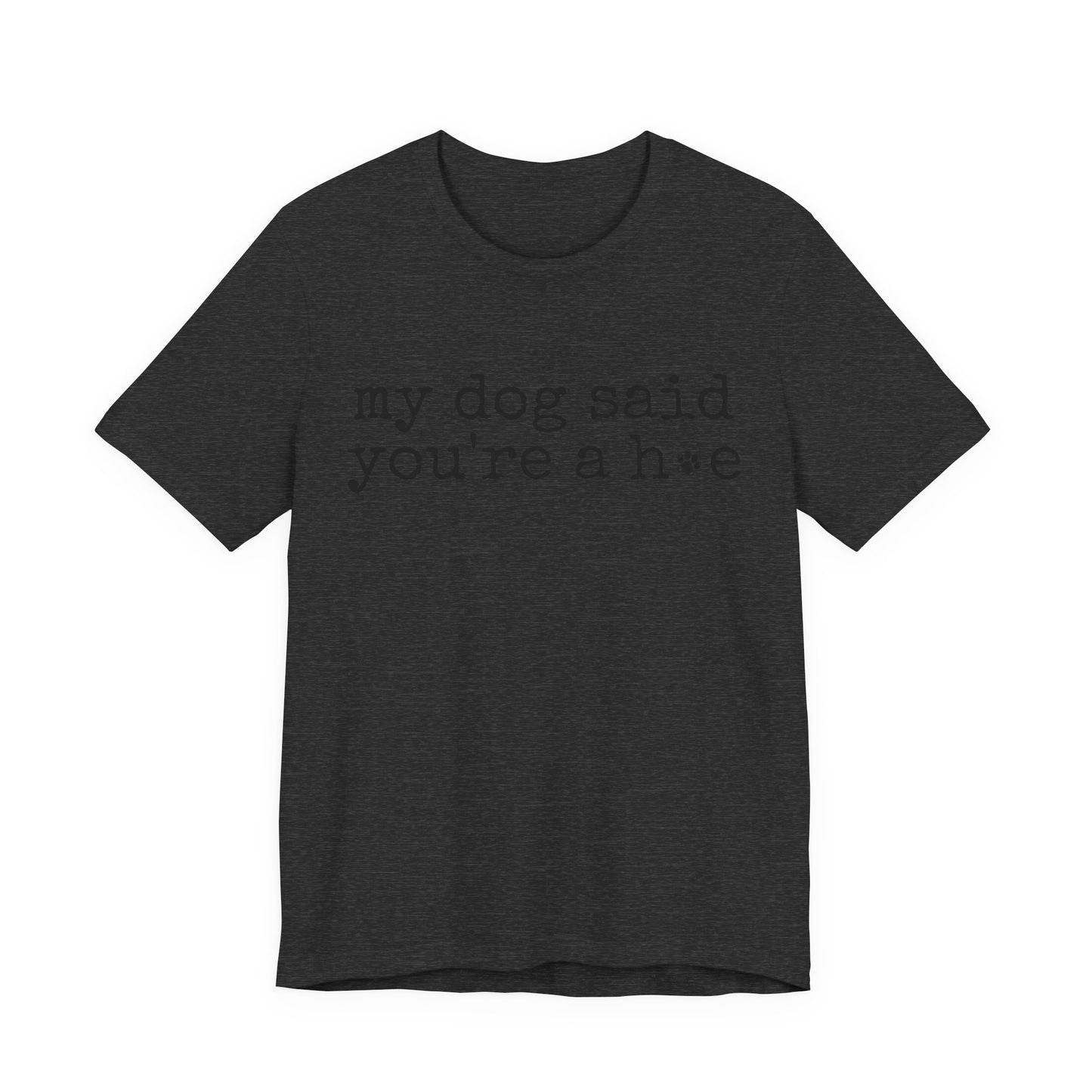 My Dog Said You’re a Hoe Shirt | Funny Dog Tee | Sarcastic Pet Lover Shirt